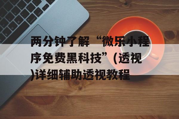 两分钟了解“微乐小程序免费黑科技”(透视)详细辅助透视教程
