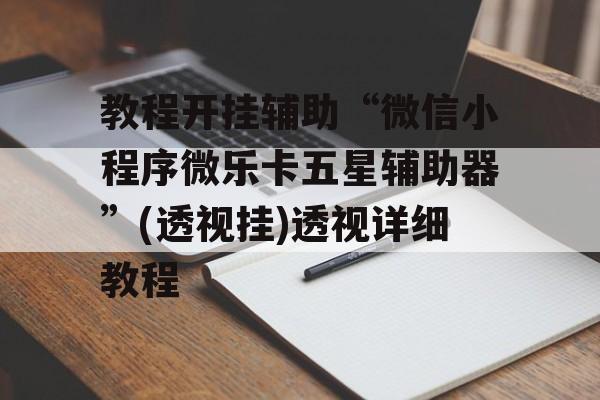 教程开挂辅助“微信小程序微乐卡五星辅助器”(透视挂)透视详细教程