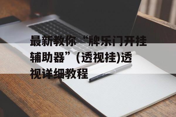 最新教你“牌乐门开挂辅助器”(透视挂)透视详细教程
