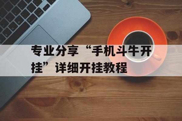 专业分享“手机斗牛开挂”详细开挂教程 专业分享“手机斗牛开挂”详细开挂教程