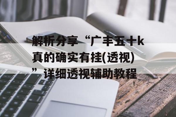 解析分享“广丰五十k真的确实有挂(透视)”详细透视辅助教程