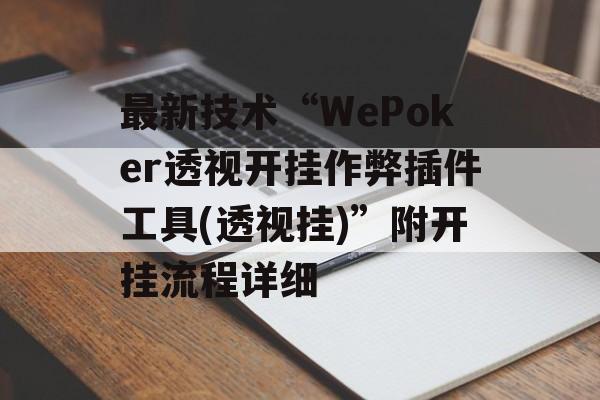 最新技术“WePoker透视开挂作弊插件工具(透视挂)”附开挂流程详细