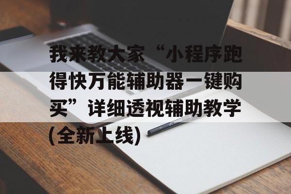 我来教大家“小程序跑得快万能辅助器一键购买”详细透视辅助教学(全新上线)