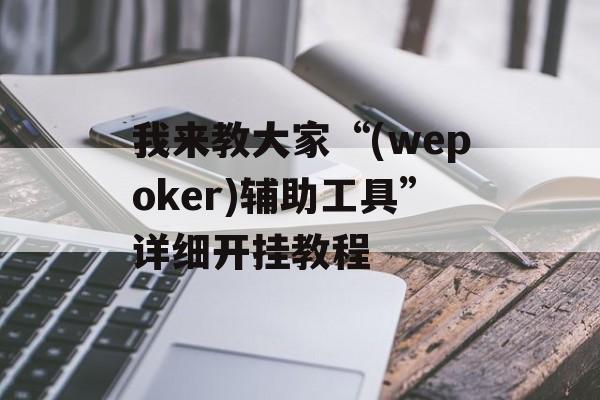我来教大家“(wepoker)辅助工具”详细开挂教程