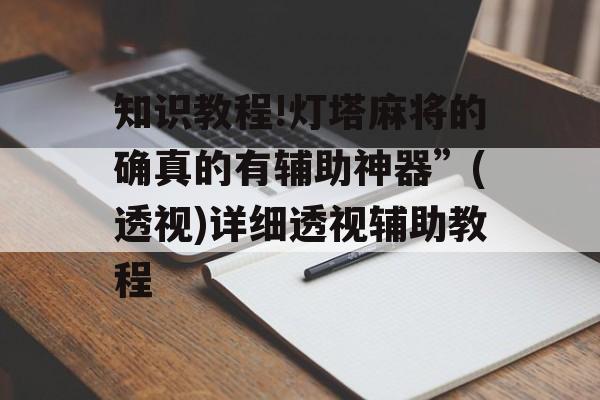 知识教程!灯塔麻将的确真的有辅助神器”(透视)详细透视辅助教程