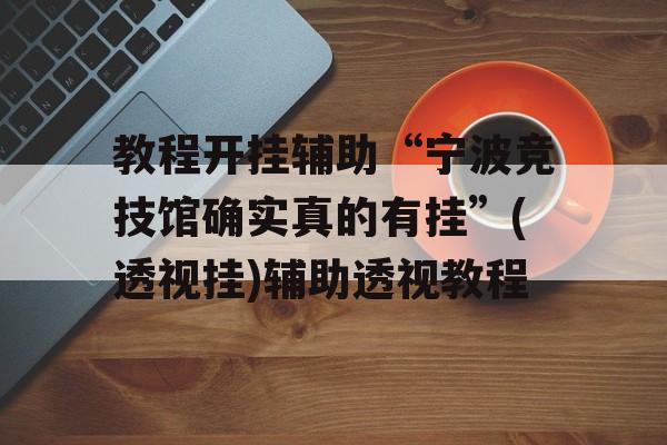 教程开挂辅助“宁波竞技馆确实真的有挂”(透视挂)辅助透视教程 教程开挂辅助“宁波竞技馆确实真的有挂”(透视挂)辅助透视教程